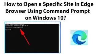 How to Open a Specific Site in Edge Browser Using Command Prompt on Windows 10?