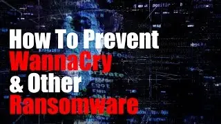 How to Prevent WannaCry and other Ransomware