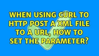 When using curl to http post a xml file to a url, how to set the parameter?