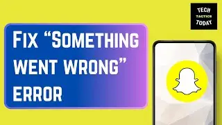 How To Fix Error “Something Went Wrong Please Try Again Later” in Snapchat [FIXED]