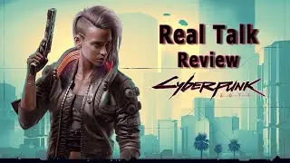 Real Talk (Review) on Cyberpunk 2077