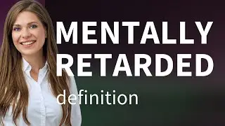 Mentally retarded | meaning of MENTALLY RETARDED