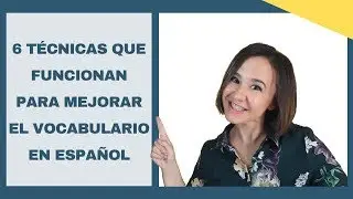 6 Técnicas que FUNCIONAN para mejorar el VOCABULARIO en español