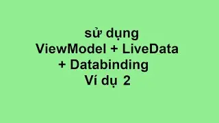 Example 14 : sử dụng ViewModel + LiveData + Databinding để thay đổi thời gian đếm ngược