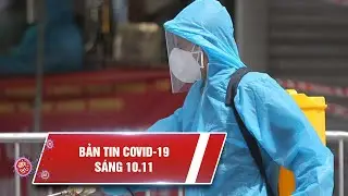 Covid-19 sáng 10/11: Cả nước 984.805 ca nhiễm, 842.800 ca khỏi | Hà Nội ghi nhận kỷ lục dịch bệnh