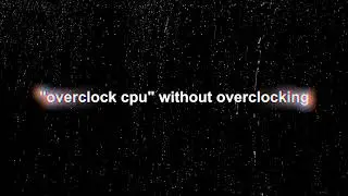 how to - OVERCLOCK CPU WITHOUT OVERCLOCKING