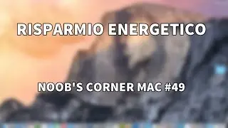 Risparmio energetico su Mac - Noob's Corner Mac #49