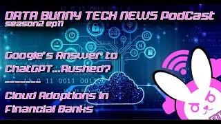 Google's Answer to ChatGPT | Rushed Cloud Adoption in Financial Banks | DBTNP S2 E11