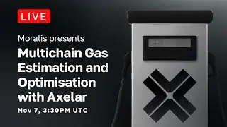 Moralis Presents: Multichain Gas Estimation & Optimisation with Axelar