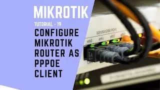 MikroTik Tutorial no: 19 - CONFIGURE MIKROTIK ROUTER AS PPPoE CLIENT.