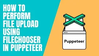 How to achieve File Upload Using Puppeteer | FileChooser Method