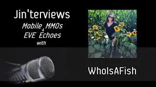 Jinterviews - WhoIsAFish on Mobile MMOs and EVE Echoes