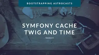 Session 4: Working with Symfony Cache and having fun dealing with Time in Twig