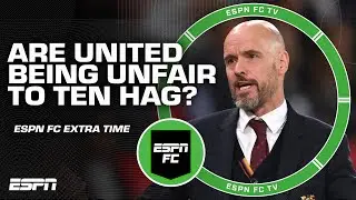 Are Manchester United being unfair to Erik ten Hag? | ESPN FC Extra Time