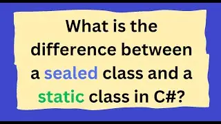 What is the difference between a sealed class and a static class in C#?