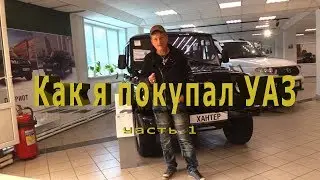 Как я покупал новый  УАЗ ХАНТЕР часть 1.