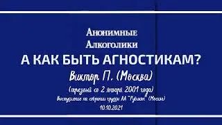 А как быть агностикам? Виктор П. (г.Москва) _(трезвый с 02.01.01, дом. гр. "Горизонт"). 10.10.2021