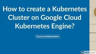 How to create a Kubernetes Cluster on Google Cloud Kubernetes Engine?