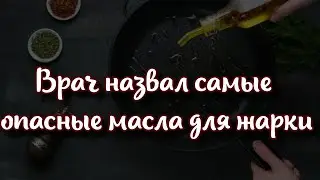 Превращаются в канцерогены: врач назвал самые опасные масла для жарки