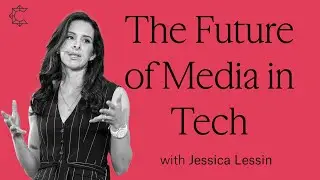 The Future of Media with Jessica Lessin
