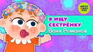 Я ИЩУ СЕСТРЁНКУ ♫ ПЕСЕНКИ ДЛЯ ВСЕЙ СЕМЬИ ♫ ПОЁТ ВАНЯ РОМАНОВ 0+