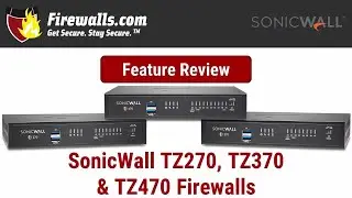 SonicWall TZ270, TZ370, & TZ470 Firewall Review - An Overview of Features, Benefits, & Specs