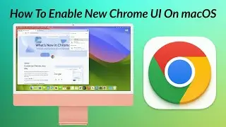 How To Enable New Chrome UI On macOS