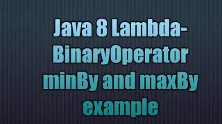 Java Lambda-BinaryOperator minBy and maxBy example