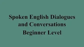 Spoken English Dialogues and Conversations - Beginner Level