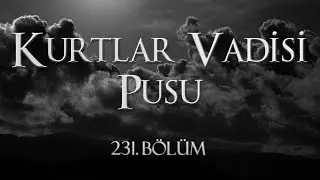 Kurtlar Vadisi Pusu 231. Bölüm