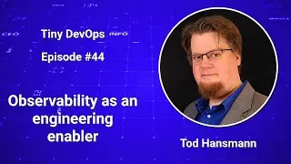 [Ep44] Tod Hansmann — Observability as an engineering enabler