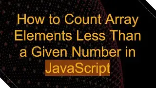 How to Count Array Elements Less Than a Given Number in JavaScript