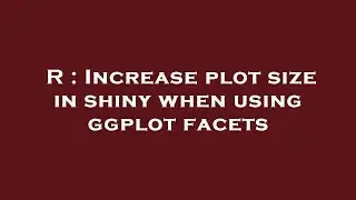 R : Increase plot size in shiny when using ggplot facets