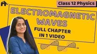 Electromagnetic Waves | Class 12 Physics |NCERT Chapter 8 | CBSE One Shot