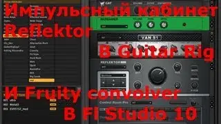 Импульсный кабинет Reflektor в Guitar Rig 5 и Fruity convolver в Fl Studio 10