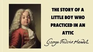 Handel. The Story of a Little Boy Who Practiced in an Attic.