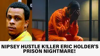 Nipsey Hustle K!ller Eric Holder's PRISON NIGHTMARE!  The Truth Behind Nipsey Hussle’s Tragic Death