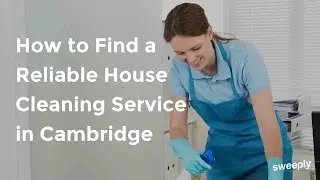 House Cleaning Service Cambridge | How to Find Reliable Cambridge Cleaners | Sweeply