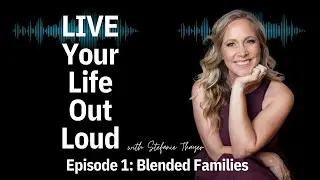 Blended Family & Step-Parenting Tips | Live Your Life Out Loud Podcast | Ep 1 | WellnessWithStef.com