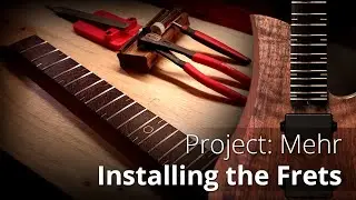 Installing the Frets | Project Mehr | Guitar Build Log Part 4