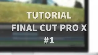 Tutorial Final Cut Pro X - #1 (Basi e interfaccia)