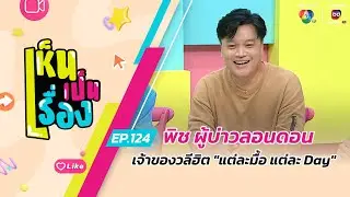 เห็นเป็นเรื่อง EP.124 | พิช ผู้บ่าวลอนดอน เจ้าของวลีฮิต 