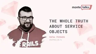 The whole truth about service objects - Rafał Piekara | MonteTalks: Ruby