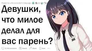 Девушки, что милое делал для вас парень?