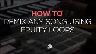 How To Remix A Song (FL Studio 12)