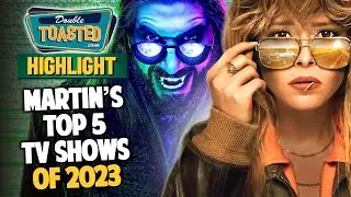 MARTINS TOP 5 TV SHOWS OF 2023 | Double Toasted