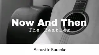 The Beatles - Now And Then (Acoustic Karaoke)