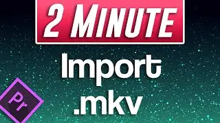 Premiere Pro : How to Import mkv Files (mkv Not Supported Fix)