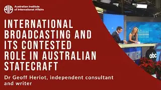 International Broadcasting and its Contested Role in Australian Statecraft | Dr Geoff Heriot