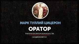 Марк Туллий Цицерон - Оратор (Трактаты об ораторском искусстве) часть первая